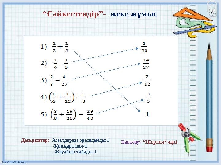 “ Сәйкестендір”- жеке жұмыс Дескриптор: -Амалдарды орындайды-1 -Қысқартады