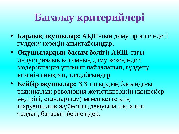 Бағалау критерийлері • Барлық оқушылар: АҚШ-тың даму процесіндегі гүлдену кезеңін анықтайсындар. • Оқушылардың басым бөлігі: