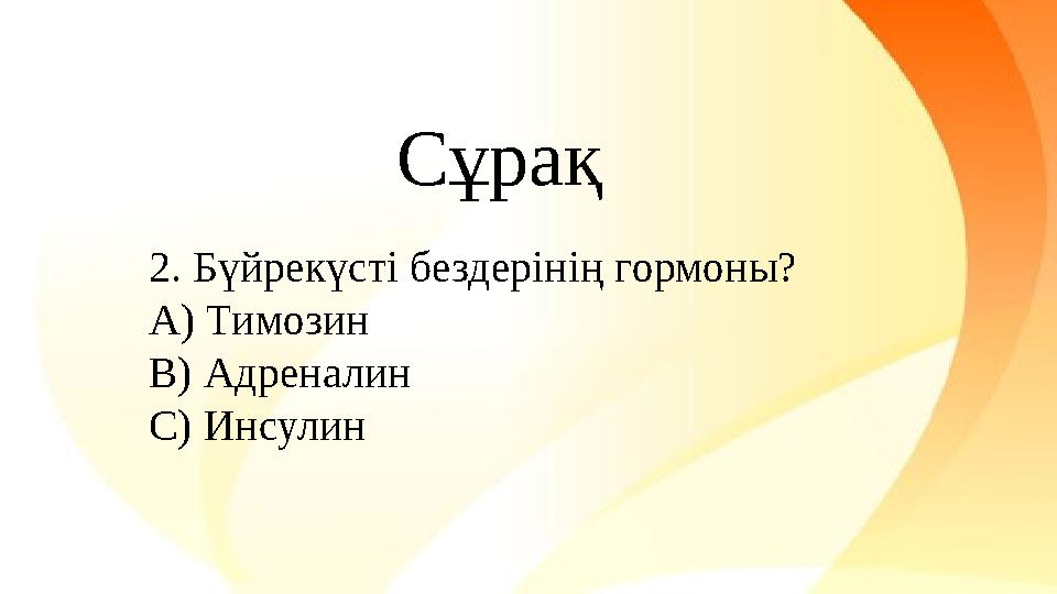 2. Бүйрекүсті бездерінің гормоны? А) Тимозин В) Адреналин С) Инсулин Сұрақ