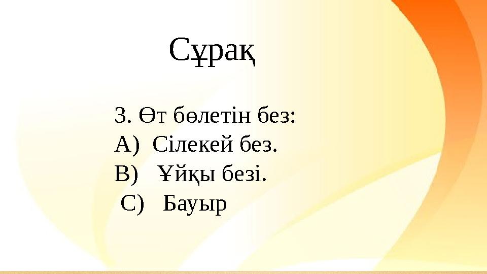 3. Өт бөлетін без: A) Сілекей без. B) Ұйқы безі. С) Бауыр Сұрақ