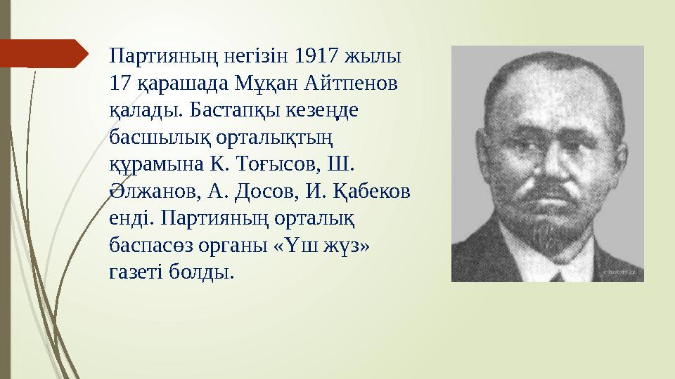 Партияның негізін 1917 жылы 17 қарашада Мұқан Айтпенов қалады. Бастапқы кезеңде басшылық орталықтың құрамына К. Тоғысов, Ш.