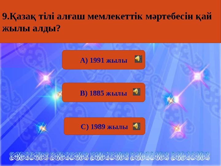 А) 1991 жылы В) 1885 жылы С) 1989 жылы9 . Қазақ тілі алғаш мемлекеттік мәртебесін қай жылы алды?
