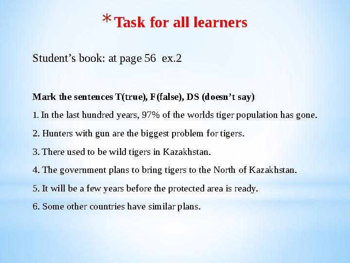 * Task for all learners Student’s book: at page 56 ex.2 Mark the sentences T(true), F(false), DS (doesn’t say) 1. In the last