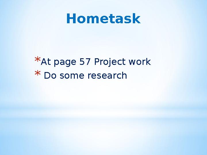 Hometask * At page 57 Project work * Do some research