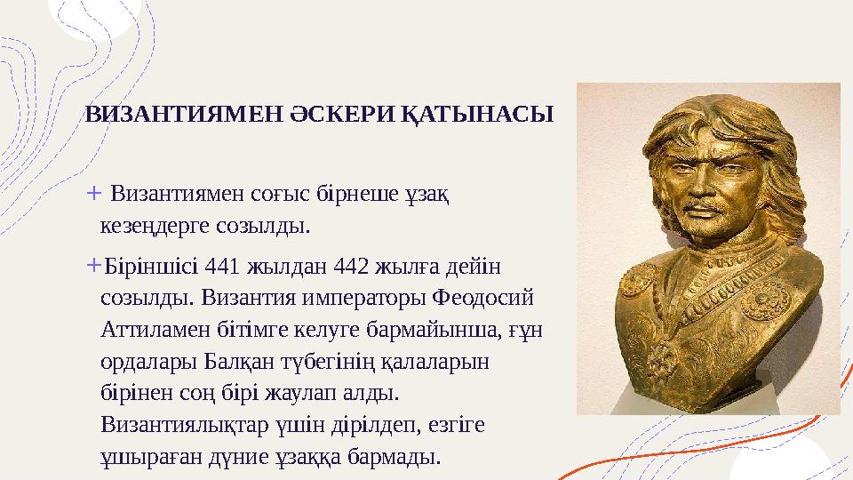 ВИЗАНТИЯМЕН ӘСКЕРИ ҚАТЫНАСЫ + Византиямен соғыс бірнеше ұзақ кезеңдерге созылды. + Біріншісі 441 жылдан 442 жылға дейін соз