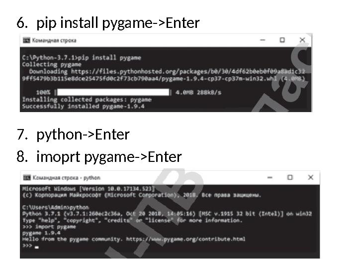 6. pip install pygame->Enter 7. python->Enter 8. imoprt pygame->Enter