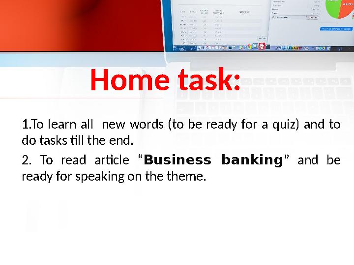 Home task: 1.To learn all new words (to be ready for a quiz) and to do tasks till the end. 2. To read article