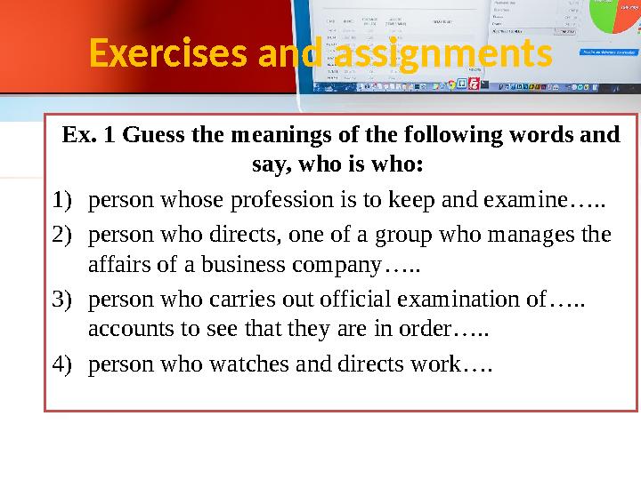 Exercises and assignments Ex . 1 Guess the meanings of the following words and say, who is who: 1) person whose profession is