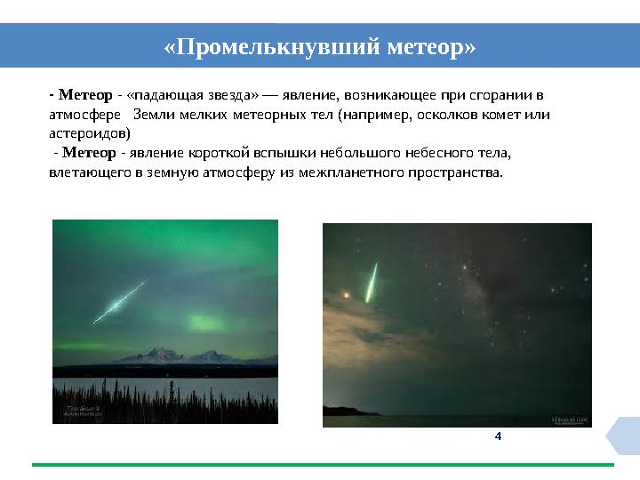 4«Промелькнувший метеор» - Метеор - «падающая звезда» — явление, возникающее при сгорании в атмосфере Земли мелких метеорны