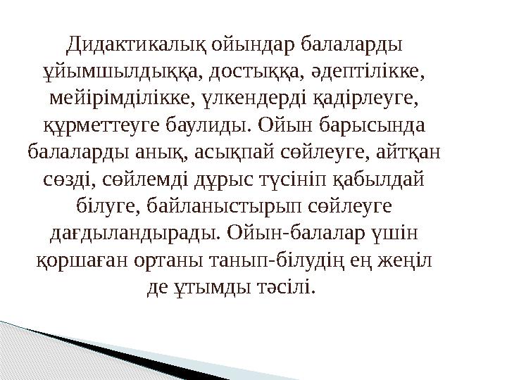 Дидактикалық ойындар балаларды ұйымшылдыққа, достыққа, әдептілікке, мейірімділікке, үлкендерді қадірлеуге, құрметтеуге баулид