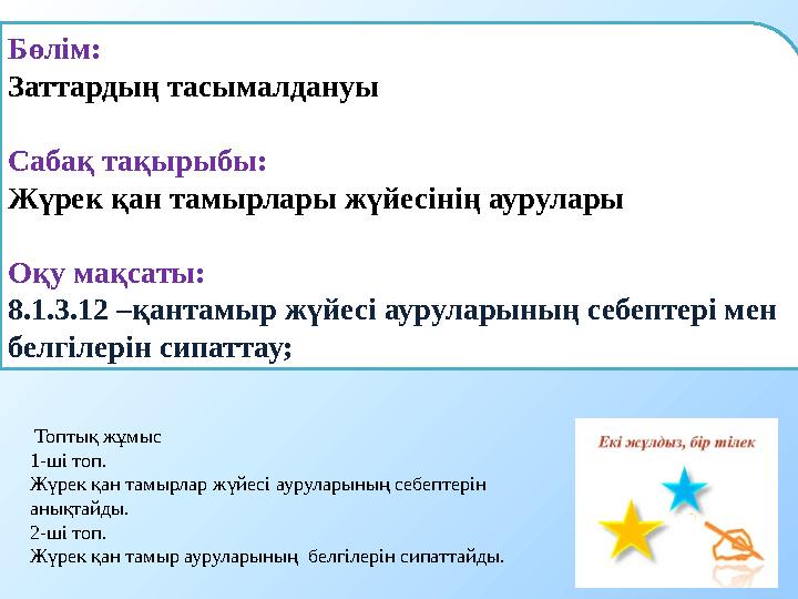 Бөлім: Заттардың тасымалдануы Сабақ тақырыбы: Жүрек қан тамырлары жүйесінің аурулары Оқу мақсаты: 8.1.3.12 –қантамыр жүйесі