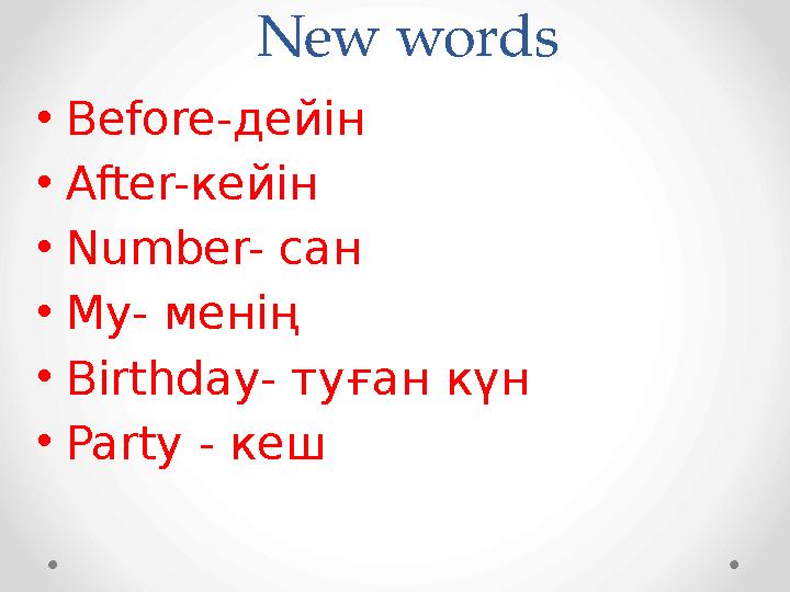 New words • Before- дейін • After- кейін • Number- сан • My- менің • Birthday- туған күн • Party - кеш