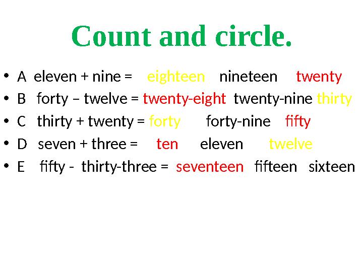 Count and circle. • A eleven + nine = eighteen nineteen twenty • B forty – twelve = twenty-eight twenty-nine
