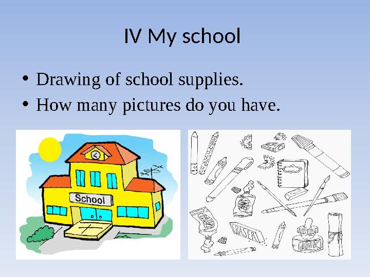 IV My school • Drawing of school supplies. • How many pictures do you have.