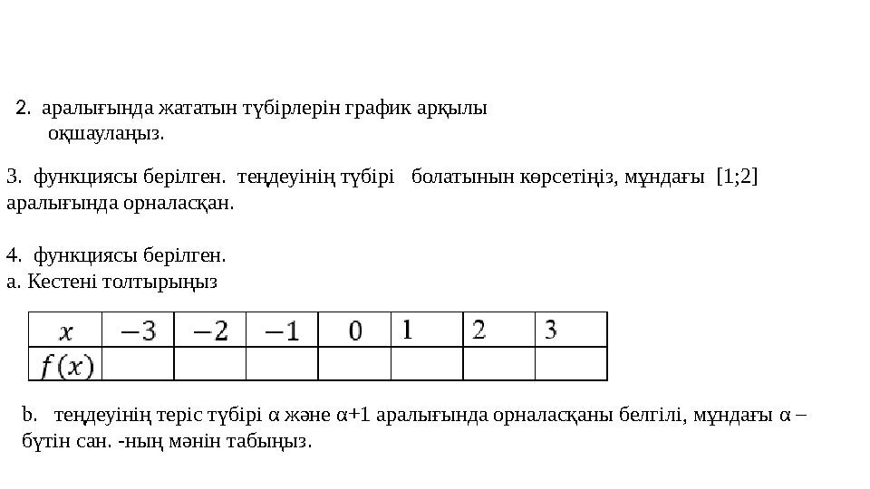 3. функциясы берілген. теңдеуінің түбірі болатынын көрсетіңіз, мұндағы [1;2] аралығында орналасқан. 4. функциясы бері