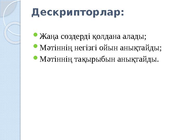 Дескрипторлар:  Жаңа сөздерді қолдана алады;  Мәтіннің негізгі ойын анықтайды;  Мәтіннің тақырыбын анықтайды.