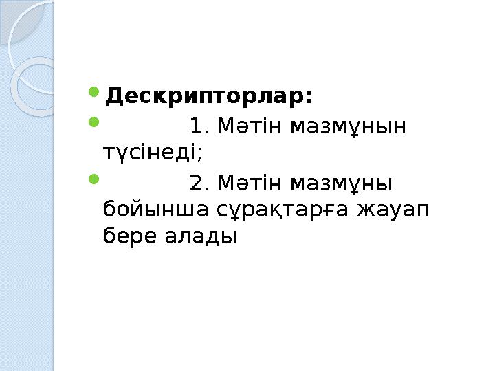  Дескрипторлар:  1. Мәтін мазмұнын түсінеді;  2. Мәтін мазмұны бойынша сұрақтарға жауап бере ал