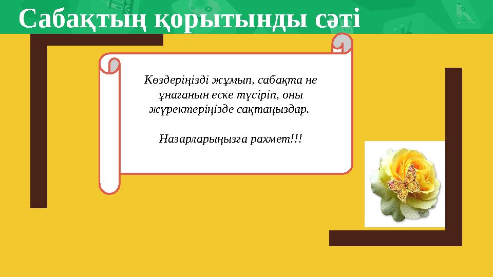 Сабақтың қорытынды сәті Көздеріңізді жұмып, сабақта не ұнағанын еске түсіріп, оны жүректеріңізде сақтаңыздар. Назарларыңызғ