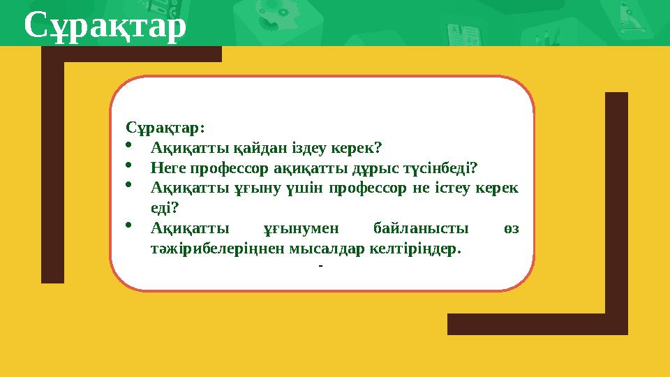 Сұрақтар Сұрақтар:  Ақиқатты қайдан іздеу керек?  Неге профессор ақиқатты дұрыс түсінбеді?  Ақиқатты ұғыну үшін профессор