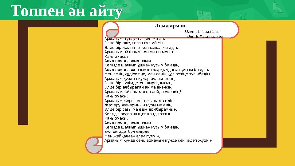 Топпен ән айту Арманым ақ сәулелі күнімбісің, Әлде бір алаулаған гүлімбісің. Әлде бір желпіп өткен самал ма едің, Арманым айтары