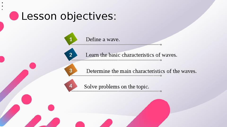 Lesson objectives: Solve problems on the topic. 4 Define a wave. 1 Learn the basic characteristics of waves. 2 Determine the