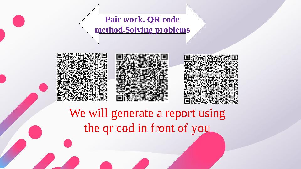 Pair work. QR code method.Solving problems We will generate a report using the qr cod in front of you