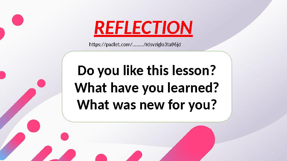 REFLECTION Do you like this lesson? What have you learned? What was new for you? https://padlet.com/......../rdsvziglo3ta96jd