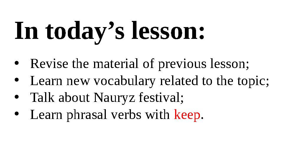 In today’s lesson: • Revise the material of previous lesson; • Learn new vocabulary related to the topic; • Talk about Nauryz fe
