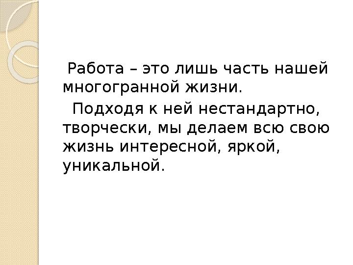 Работа – это лишь часть нашей многогранной жизни. Подходя к ней нестандартно, творчески, мы делаем всю свою жизнь интер