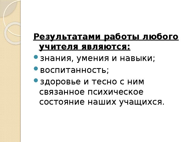 Результатами работы любого учителя являются:  знания, умения и навыки;  воспитанность;  здоровье и тесно с ним связанное пс