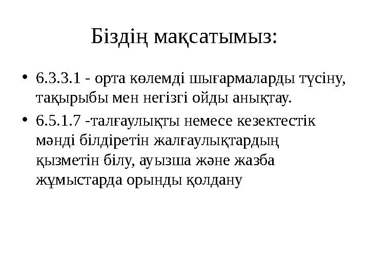 Біздің мақсатымыз: • 6.3.3.1 - орта көлемді шығармаларды түсіну, тақырыбы мен негізгі ойды анықтау. • 6.5.1.7 -талғаулықты нем