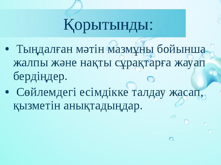 Қорытынды: • Тыңдалған мәтін мазмұны бойынша жалпы және нақты сұрақтарға жауап бердіңдер. • Сөйлемдегі есімдікке талдау ж