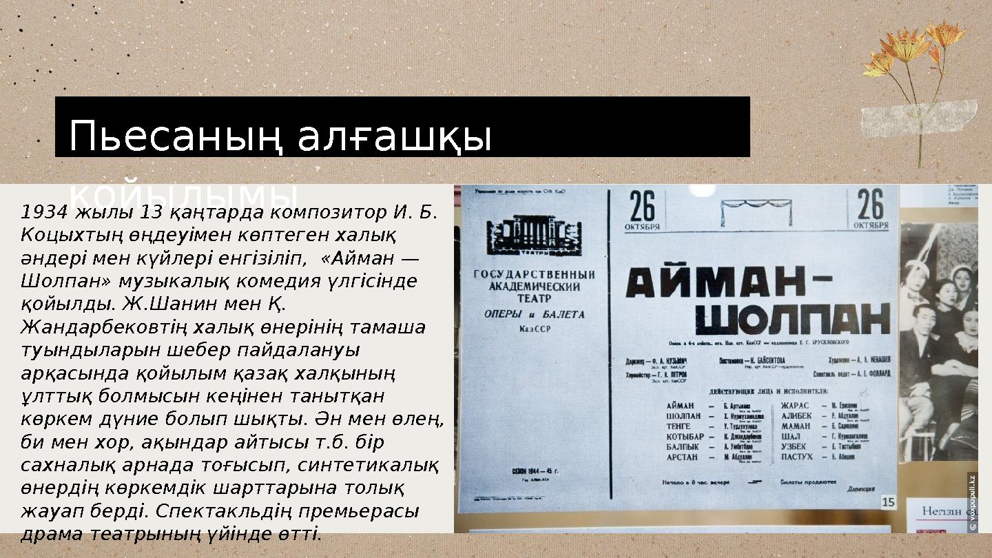Пьесаның алғашқы қойылымы 1934 жылы 13 қаңтарда композитор И. Б. Коцыхтың өңдеуімен көптеген халық әндері мен күйлері енгізіл