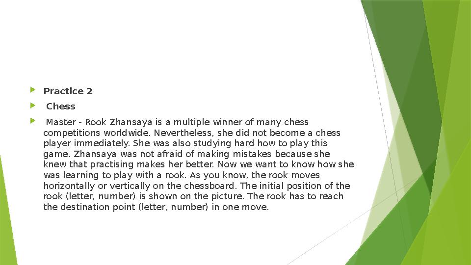  Practice 2  Chess  Master - Rook Zhansaya is a multiple winner of many chess competitions worldwide. Nevertheless, she