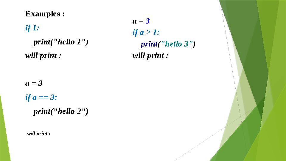 Examples : if 1: print("hello 1") will print : a = 3 if a == 3: print("hello 2") a = 3 if a > 1: print ( "hell