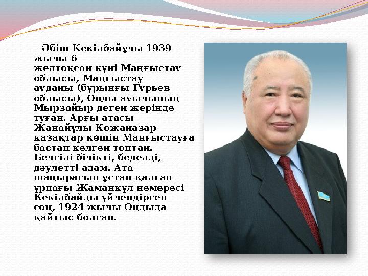 Әбіш Кекілбайұлы 1939 жылы 6 желтоқсан күні Маңғыстау облысы, Маңғыстау ауданы (бұрынғы Гурьев облысы), Оңды ауылыны