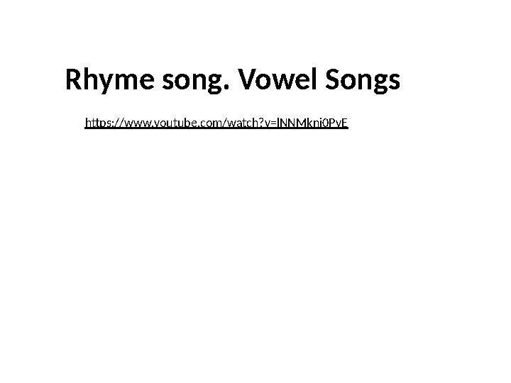 https://www.youtube.com/watch?v=lNNMknj0PyE Rhyme song. Vowel Songs
