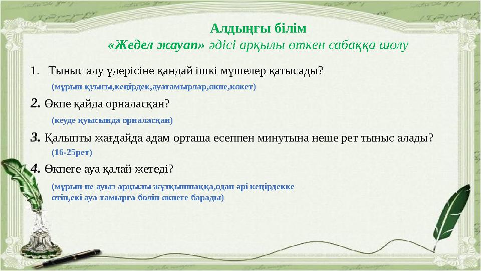 Алдыңғы білім «Жедел жауап» әдісі арқылы өткен сабаққа шолу 1. Тыныс алу үдерісіне қандай ішкі мүшелер қатысады? 2. Өкпе қайда