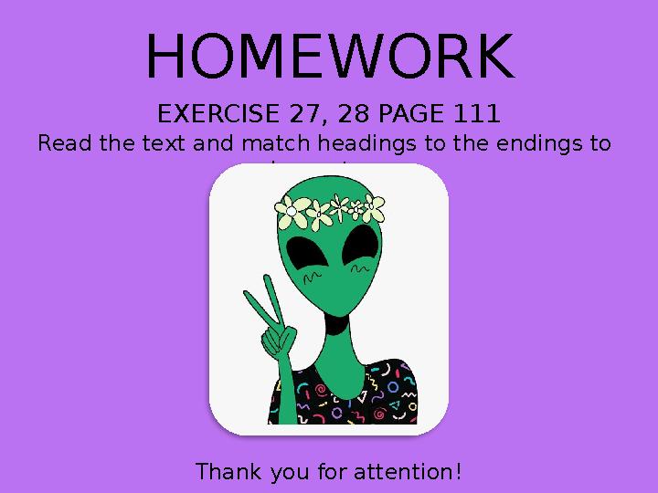 HOMEWORK EXERCISE 27, 28 PAGE 111 Read the text and match headings to the endings to make sentences Thank you for attention!
