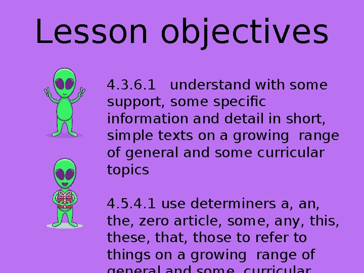 Lesson objectives 4.3.6.1 understand with some support, some specific information and detail in short, simple texts on a gr