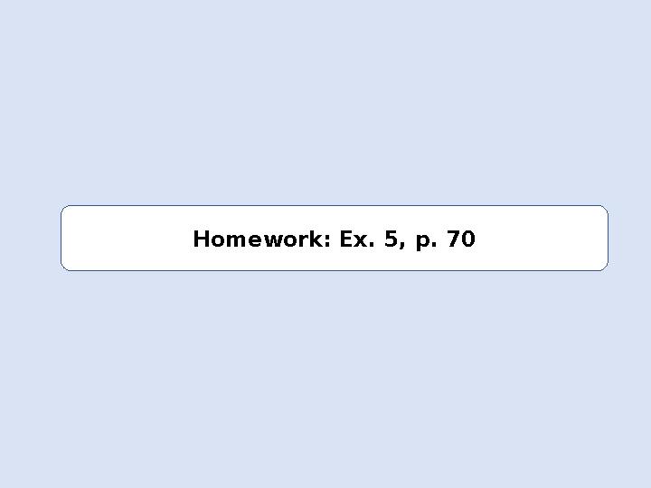 Homework: Ex. 5, p. 70