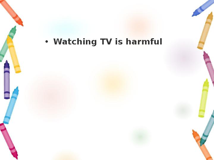 • Watching TV is harmful