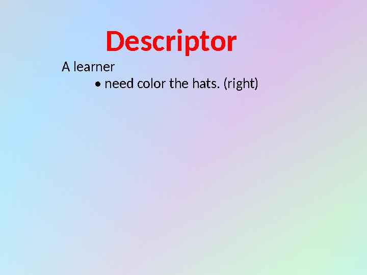 Descriptor A learner • need color the hats. (right)