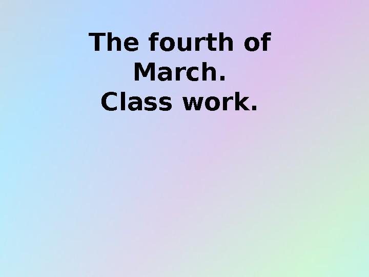 The fourth of March. Class work.