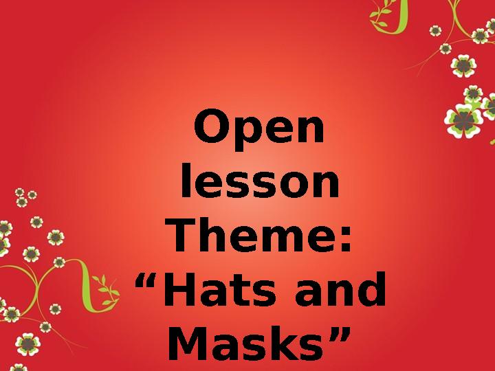 Open lesson Theme: “ Hats and Masks ”