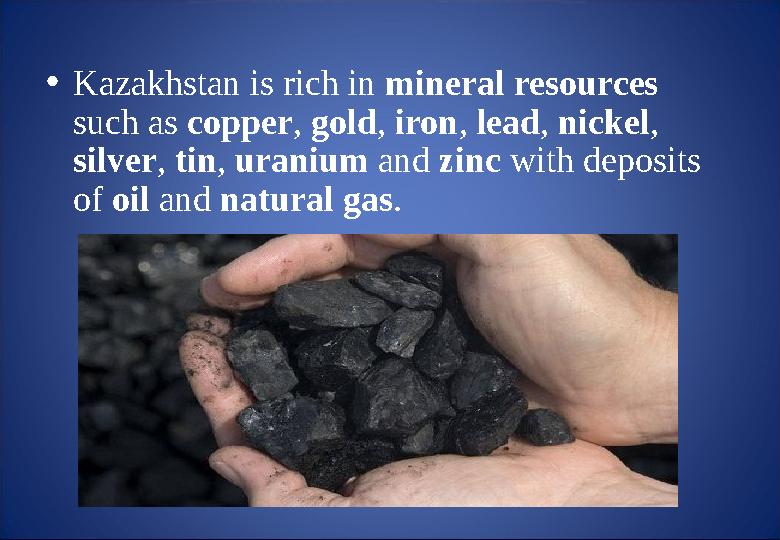 • Kazakhstan is rich in mineral resources such as copper , gold , iron , lead , nickel , silver , tin , uranium an