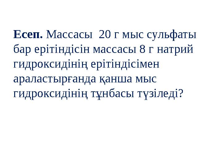 Есеп. Массасы 20 г мыс сульфаты бар ерітіндісін массасы 8 г натрий гидроксидінің ерітіндісімен араластырғанда қанша мыс ги