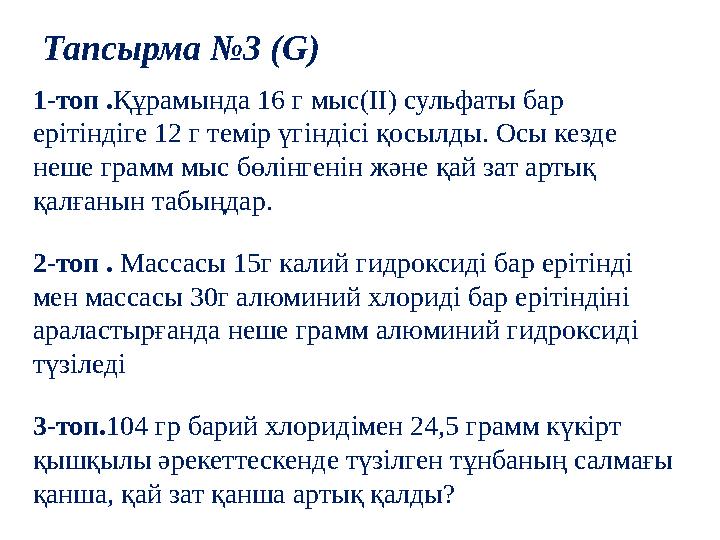 Тапсырма №3 ( G ) 1-топ . Құрамында 16 г мыс(ІІ) сульфаты бар ерітіндіге 12 г темір үгіндісі қосылды. Осы кезде неше грамм мы