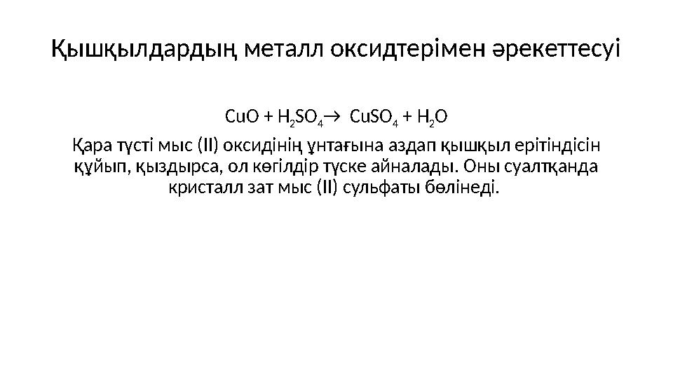 Қышқылдардың металл оксидтерімен әрекеттесуі CuO + H 2 SO 4 → CuSO 4 + H 2 О Қара түсті мыс (ІІ) оксидінің ұнтағына аздап қышқ