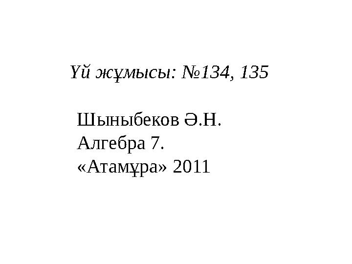 Үй жұмысы: №134, 135 Шыныбеков Ә.Н. Алгебра 7. «Атамұра» 2011